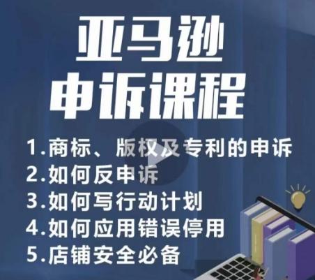 亚马逊申诉实操课，​商标、版权及专利的申诉，店铺安全必备-博库