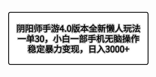 阴阳师手游4.0版本全新懒人玩法，一单30，小白一部手机无脑操作，稳定暴…-博库