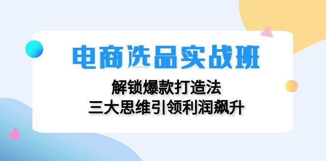 电商选品实战班：解锁爆款打造法，三大思维引领利润飙升-博库