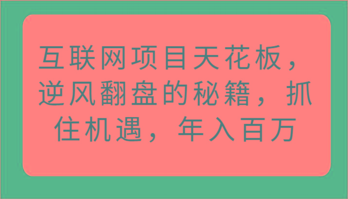 互联网项目天花板，逆风翻盘的秘籍，抓住机遇，年入百万-博库