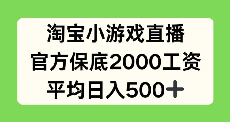 淘宝小游戏直播，官方保底2000工资，平均日入500+【揭秘】-博库