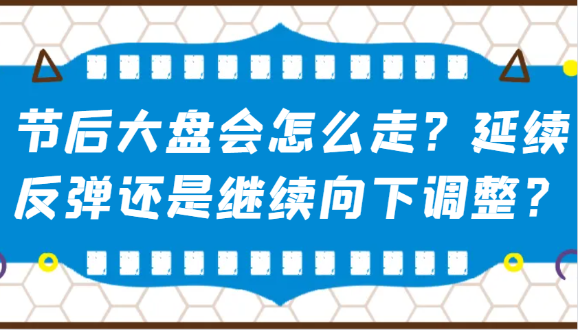 某公众号付费文章：节后大盘会怎么走？延续反弹还是继续向下调整？-博库