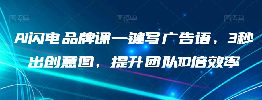 AI闪电品牌课一键写广告语，3秒出创意图，提升团队10倍效率-博库