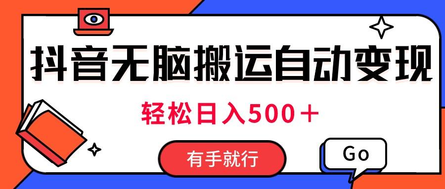 最新抖音视频搬运自动变现，日入500＋！每天两小时，有手就行-博库