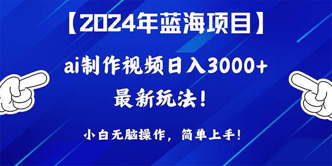 (10014期)2024年蓝海项目，通过ai制作视频日入3000+，小白无脑操作，简单上手！-博库