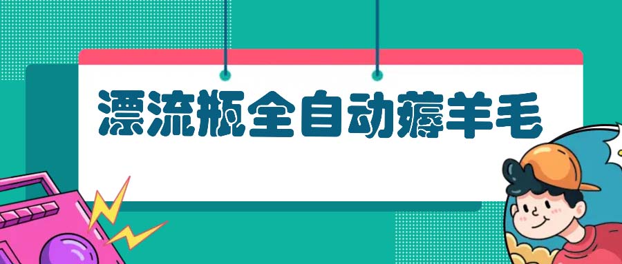 漂流瓶全自动薅羊毛：适合小白，宝妈，上班族，操作也是十分的简单-博库