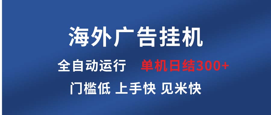 海外广告挂机 全自动运行 单机单日300+ 日结项目 稳定运行 欢迎观看课程-博库