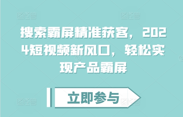 搜索霸屏精准获客，2024短视频新风口，轻松实现产品霸屏-博库