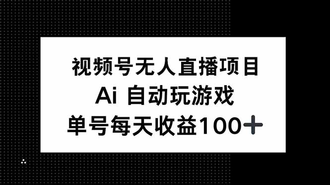 视频号无人直播项目，AI自动玩游戏，每天收益150+-博库