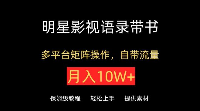 明星影视语录带书，抖音快手小红书视频号多平台矩阵操作，自带流量，月入10W+【揭秘】-博库