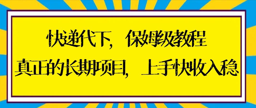 快递代下保姆级教程，真正的长期项目，上手快收入稳【实操+渠道】-博库