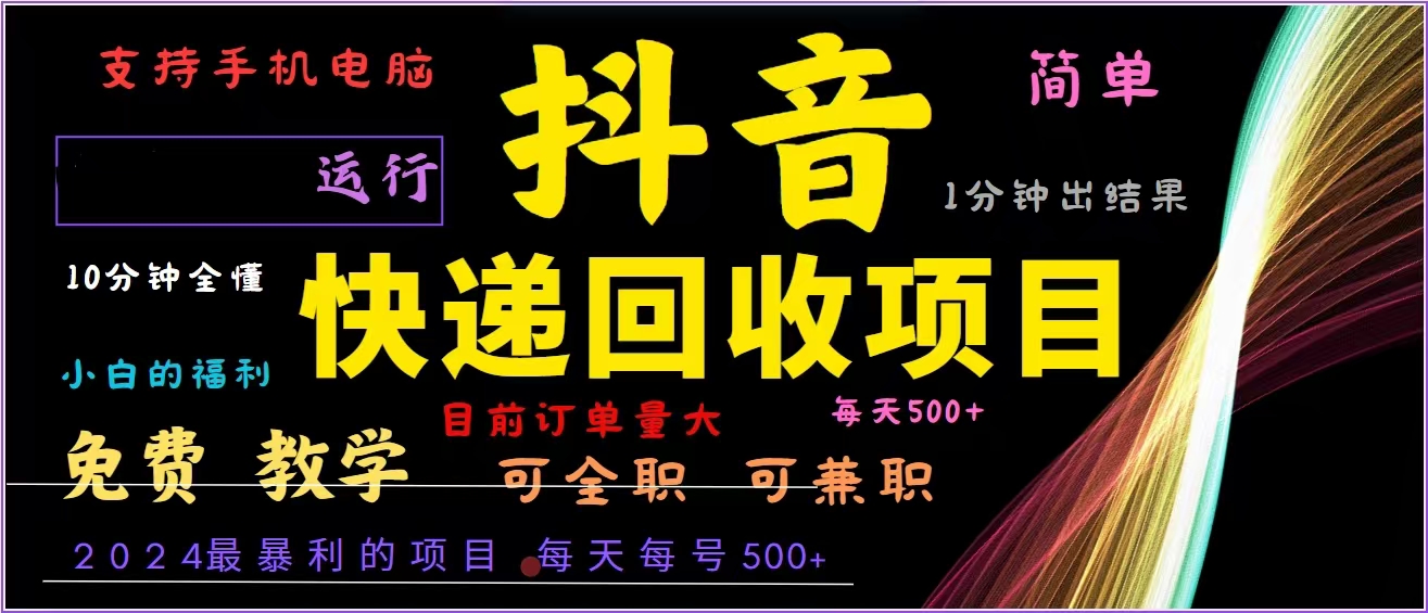 抖音快递回收，2024年最暴利项目，全自动运行，每天500+,简单且易上手…-博库