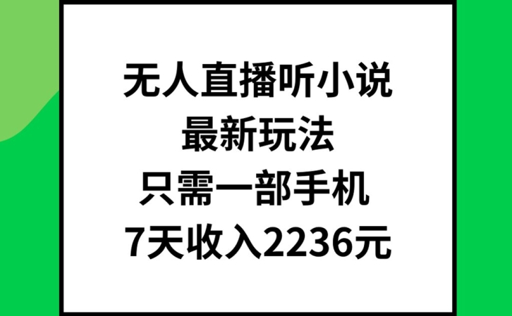 无人直播听小说最新玩法，只需一部手机，7天收入2236元【揭秘】-博库