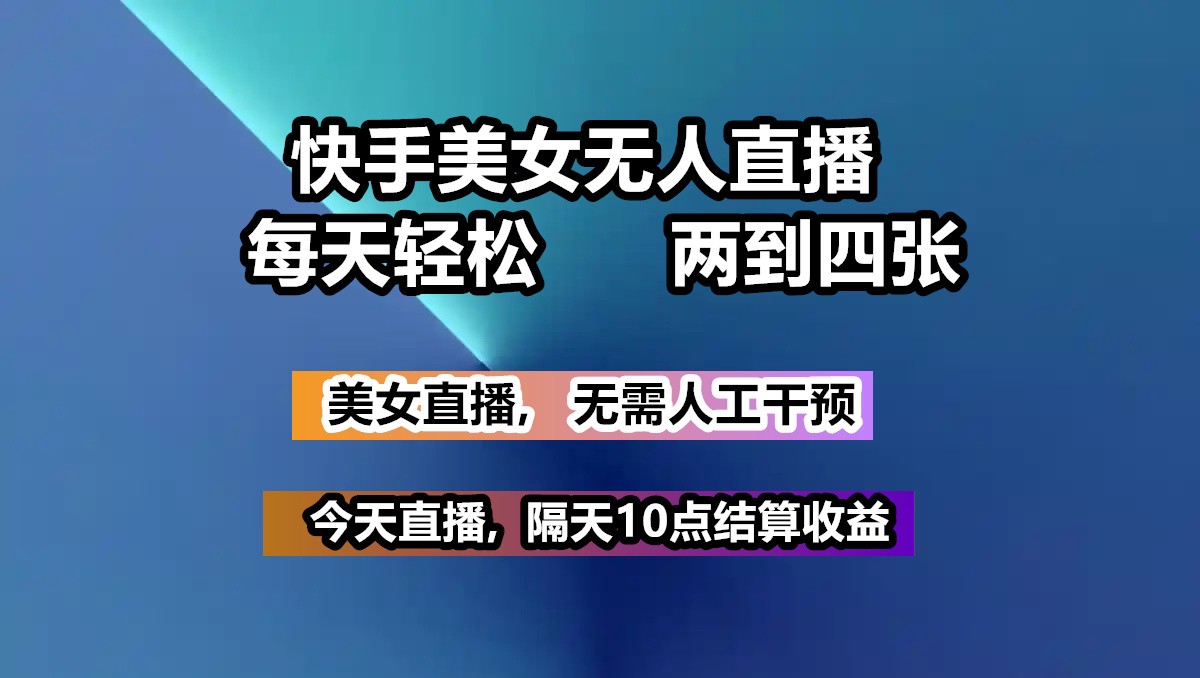 快手美女无人直播, 每天最少一到三张,全程托管无需人工干涉-博库