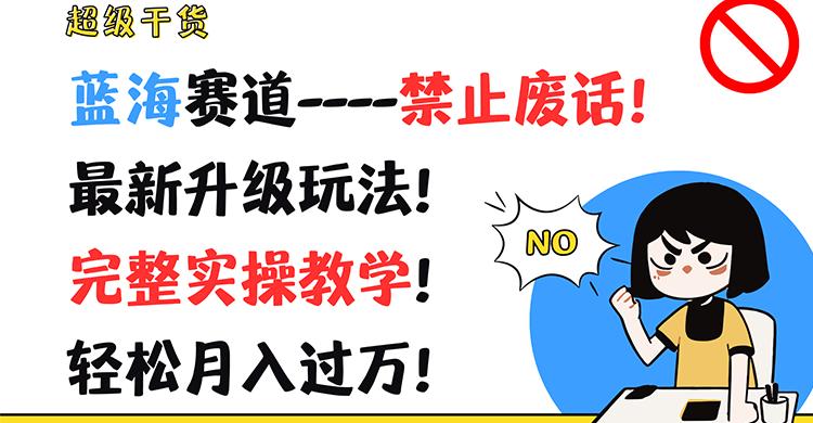 超级干货！蓝海赛道-禁止废话！最新升级玩法！完整实操教学！轻松月入过万！-博库