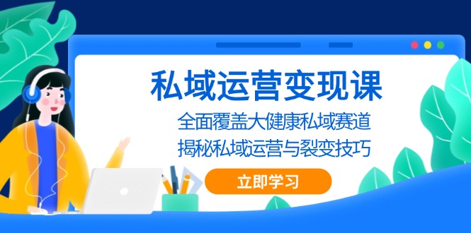 私域 运营变现课，全面覆盖大健康私域赛道，揭秘私域 运营与裂变技巧-博库