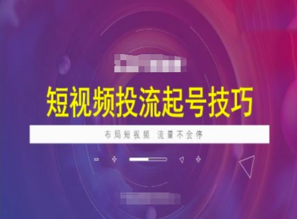 短视频投流起号技巧，短视频抖加技巧，布局短视频，流量不会停-博库