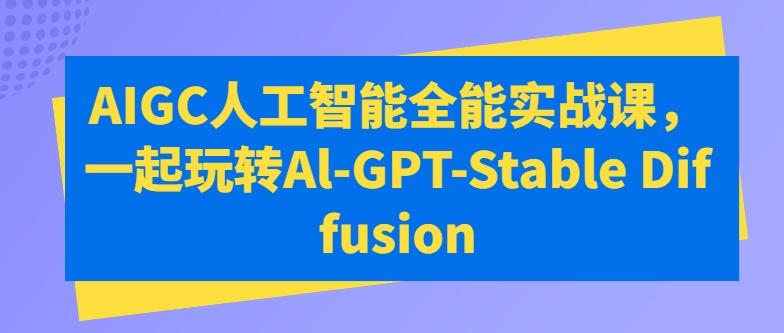 AIGC人工智能全能实战课，一起玩转Al-GPT-Stable Diffusion-博库