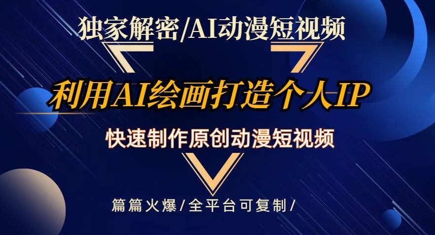 独家解密AI动漫短视频最新玩法，快速打造个人动漫IP，制作原创动漫短视频，篇篇火爆【揭秘】-博库