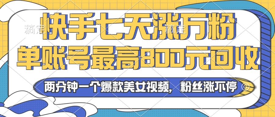 2024年快手七天涨万粉，但账号最高800元回收。两分钟一个爆款美女视频-博库