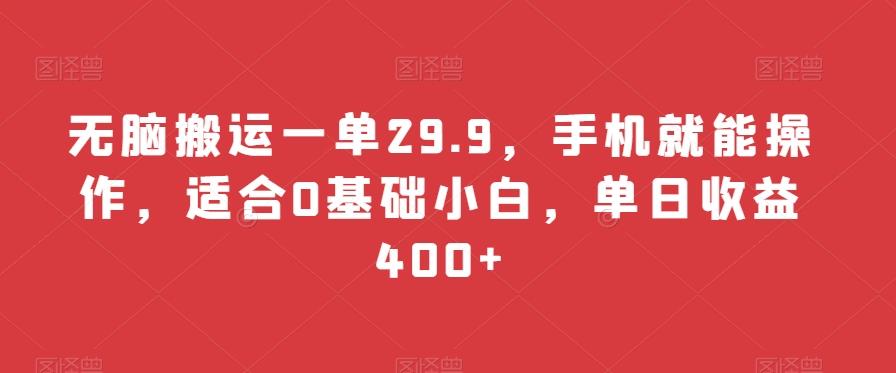 无脑搬运一单29.9，手机就能操作，适合0基础小白，单日收益400+-博库