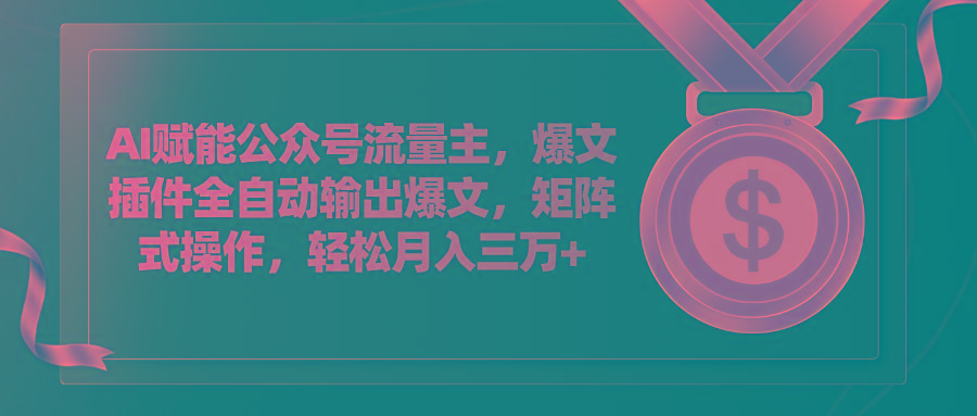 AI赋能公众号流量主，插件输出爆文，矩阵式操作，轻松月入三万+-博库