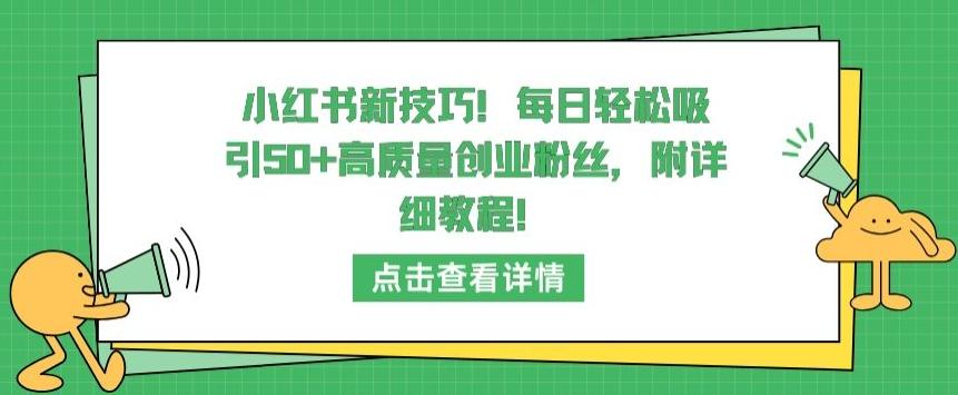 小红书新技巧，每日轻松吸引50+高质量创业粉丝，附详细教程【揭秘】-博库