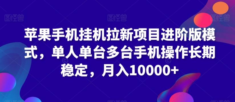 苹果手机挂机拉新项目进阶版模式，单人单台多台手机操作长期稳定，月入10000+【揭秘】-博库