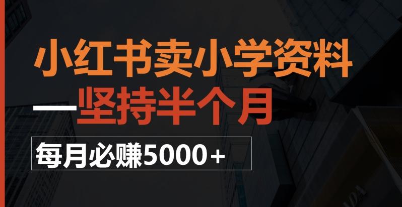 小红书卖小学资料，一坚持半个月，每月必赚5000+-博库