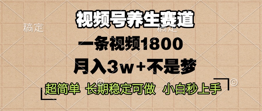 视频号养生赛道，一条视频1800，超简单，长期稳定可做，月入3w+不是梦-博库