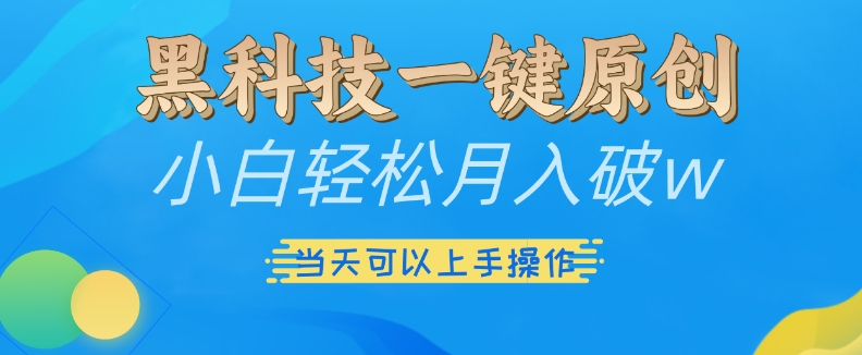 黑科技一键原创小白轻松月入破w，三当天可以上手操作【揭秘】-博库