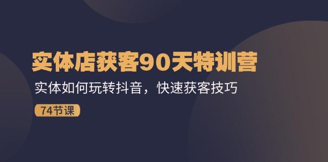 实体店获客90天特训营：实体如何玩转抖音，快速获客技巧(74节-博库