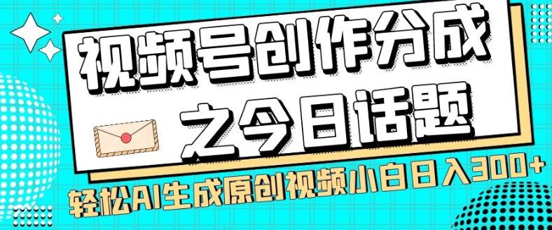 视频号创作分成之今日话题，两种方法，轻松AI生成原创视频，小白日入300+-博库