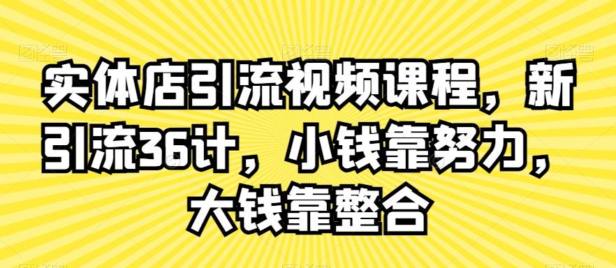 实体店引流视频课程，新引流36计，小钱靠努力，大钱靠整合-博库