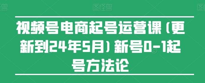 视频号电商起号运营课(更新24年7月)新号0-1起号方法论-博库