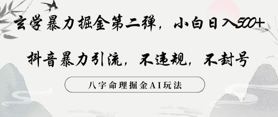 玄学暴力掘金第二弹，小白日入500+，抖音暴力引流，不违规，术封号，八字命理掘金AI玩法【揭秘】-博库