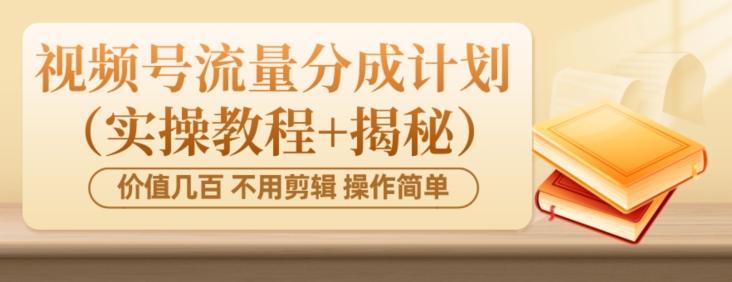 价值几百上千不用剪辑简单操作视频号流量分成计划（实操教程+揭秘）-博库