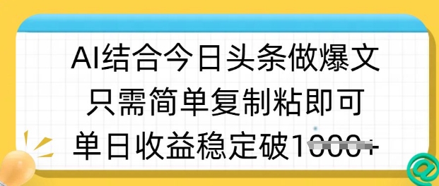 ai结合今日头条做半原创爆款视频，单日收益稳定多张，只需简单复制粘-博库