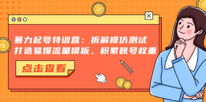 暴力起号特训营：拆解模仿测试，打造易爆流量模板，积累账号权重-博库