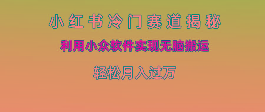 小红书冷门赛道揭秘,利用小众软件实现无脑搬运，轻松月入过万-博库