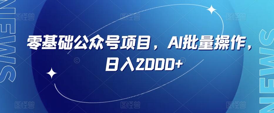 零基础公众号项目，AI批量操作，日入2000+【揭秘】-博库