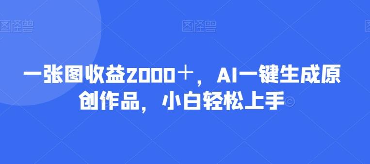 一张图收益2000＋，AI一键生成原创作品，小白轻松上手-博库