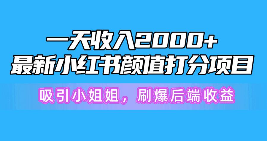 一天收入2000+，最新小红书颜值打分项目，吸引小姐姐，刷爆后端收益-博库