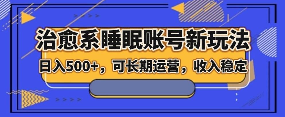 治愈系睡眠账号新玩法，日入500+长期运营，收入稳定-博库