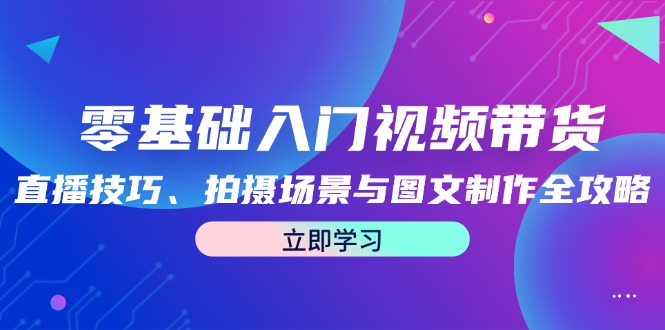 零基础入门视频带货：直播技巧、拍摄场景与图文制作全攻略-博库