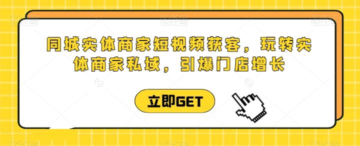 同城实体商家短视频获客直播课，玩转实体商家私域，引爆门店增长-博库