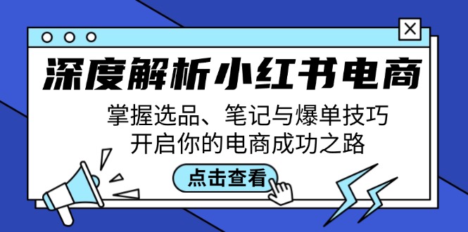 深度解析小红书电商：掌握选品、笔记与爆单技巧，开启你的电商成功之路-博库