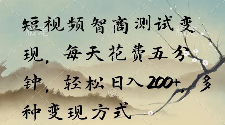 短视频智商测试变现，每天花费五分钟，轻松日入200+，多种变现方式-博库