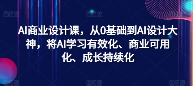 AI商业设计课，从0基础到AI设计大神，将AI学习有效化、商业可用化、成长持续化-博库