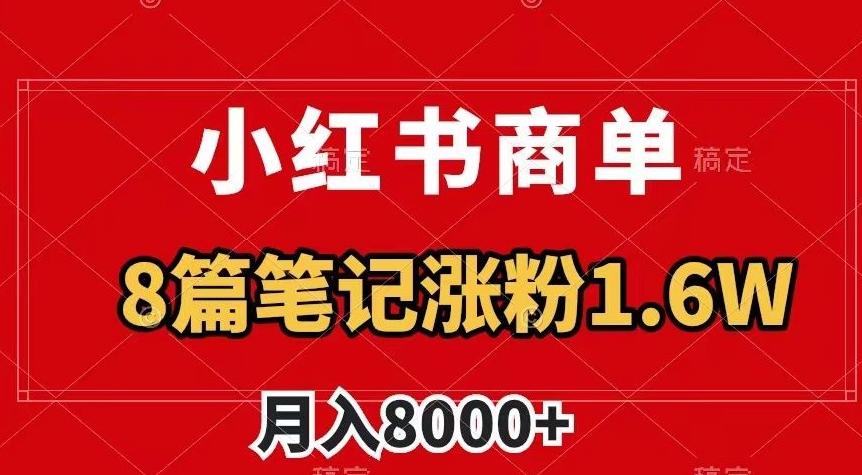 小红书商单最新玩法，8篇笔记涨粉1.6w，作品制作简单，月入8000+【揭秘】-博库